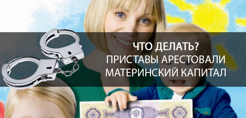 Приставы арестовали материнский капитал: Что делать?
