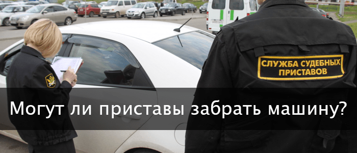 Имеют ли право приставы забрать автомобиль?