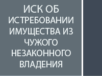 Иск об истребовании имущества из чужого незаконного владения