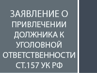 Заявление о привлечении должника по алиментам к уголовной ответственности ст.157 УК РФ